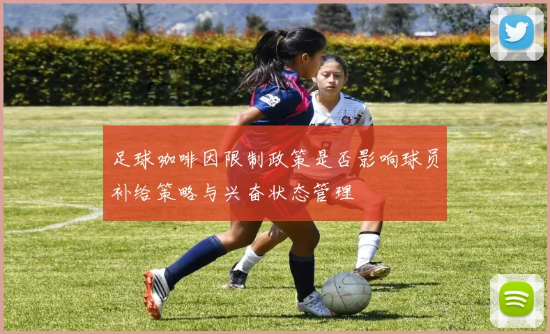 足球咖啡因限制政策是否影响球员补给策略与兴奋状态管理