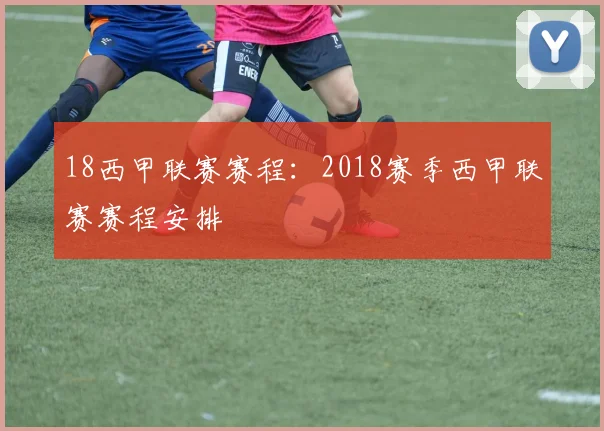 18西甲联赛赛程：2018赛季西甲联赛赛程安排